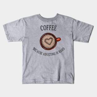 Coffee because adulting is hard Kids T-Shirt